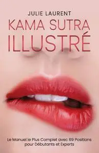 Julie Laurent, "Kama Sutra Illustré: Le Manuel le Plus Complet avec 69 Positions pour Débutants et Experts"