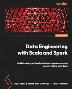 Data Engineering with Scala and Spark: Build streaming and batch pipelines that process massive amounts of data using Scala