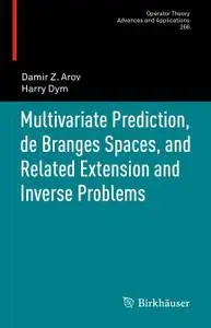 Multivariate Prediction, de Branges Spaces, and Related Extension and Inverse Problems (Repost)