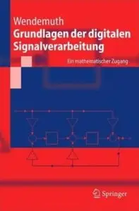 Grundlagen der digitalen Signalverarbeitung: Ein mathematischer Zugang by Andreas Wendemuth,Edin Andelic (Repost)
