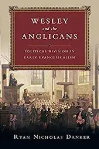 Wesley and the Anglicans: Political Division in Early Evangelicalism [Kindle Edition]