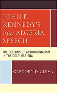 John F. Kennedy's 1957 Algeria Speech: The Politics of Anticolonialism in the Cold War Era
