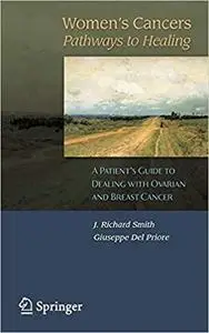 Women`s Cancers: Pathways to Healing: A Patient’s Guide to Dealing with Ovarian and Breast Cancer