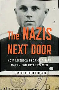 The Nazis Next Door: How America Became a Safe Haven for Hitler's Men