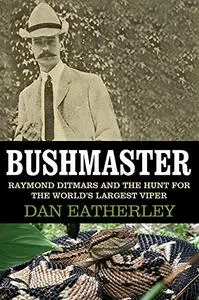Bushmaster: Raymond Ditmars and the Hunt for the World's Largest Viper