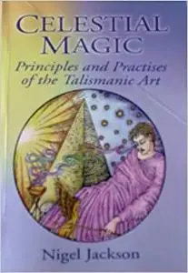 Celestial Magic: Principles And Practices of the Talismanic Art
