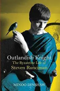 Outlandish Knight: the Byzantine life of Steven Runciman