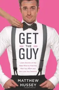 Get the Guy: Learn Secrets of the Male Mind to Find the Man You Want and the Love You Deserve (repost)
