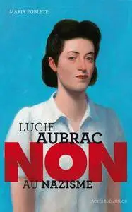 Maria Poblete, "Lucie Aubrac : "Non au nazisme"