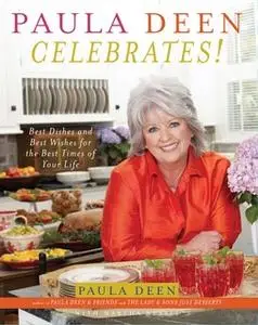 «Paula Deen Celebrates!: Best Dishes and Best Wishes for the Best Times of Your Life» by Paula Deen