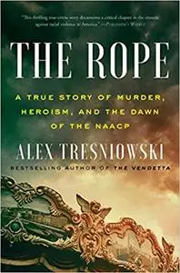 The Rope: A True Story of Murder, Heroism, and the Dawn of the NAACP