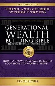 Generational Wealth Building Bible: Beginners Business & Investing Guide Think and Get Rich Without Trying