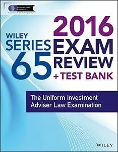 Wiley Series 65 Exam Review 2016 + Test Bank: The Uniform Investment Advisor Law Examination, 4th Edition