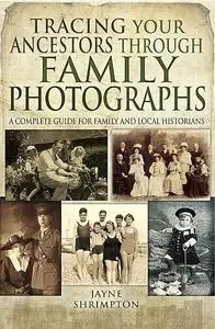 Tracing Your Ancestors through Family Photographs: A Complete Guide for Family and Local Historians (Repost)