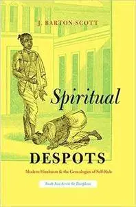 Spiritual Despots: Modern Hinduism and the Genealogies of Self-Rule