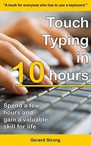 Touch Typing in 10 hours: Spend a few hours now and gain a valuable skills for life