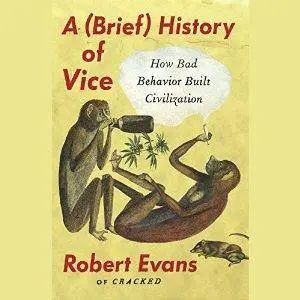 A Brief History of Vice: How Bad Behavior Built Civilization