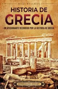 Historia de Grecia: Un apasionante recorrido por la historia de Grecia (Mitología e historia de Grecia) (Spanish Edition)