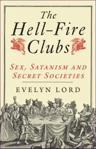 The Hell-Fire Clubs: Sex, Satanism and Secret Societies