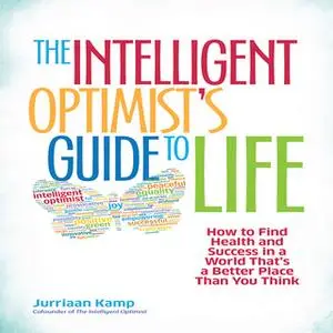 «The Intelligent Optimist's Guide to Life: How to Find Health and Success in a World That's a Better Place Than You Thin
