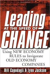 Leading at the Speed of Change: Using New Economy Rules to Transform Old Economy Companies