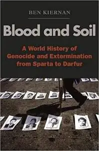 Blood and Soil: A World History of Genocide and Extermination from Sparta to Darfur