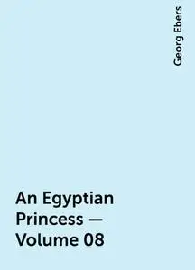 «An Egyptian Princess — Volume 08» by Georg Ebers