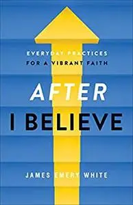 After "I Believe": Everyday Practices for a Vibrant Faith