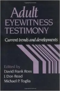 Adult Eyewitness Testimony: Current Trends and Developments by David Frank Ross
