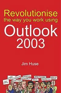 Revolutionise the way you work using Microsoft Outlook 2003