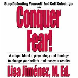Conquer Fear: Stop Defeating Yourself - End Self-Sabotage [Audiobook]