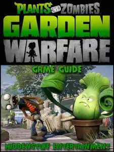 «Plants Vs Zombies Garden Warfare Game Guide» by Josh Abbott