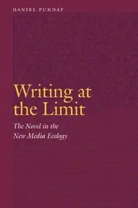 Writing at the Limit: The Novel in the New Media Ecology 