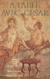 Pierre Drachline, Claude Petit-Castelli, "A table avec César : 120 recettes romaines mises au goût du jour"