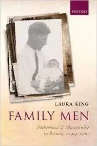 Family Men: Fatherhood and Masculinity in Britain, 1914-1960 [Repost]