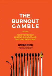 The Burnout Gamble: Achieve More by Beating Burnout and Building Resilience
