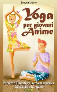 Simona Molino - Yoga per giovani Anime. 28 esercizi illustrati per la crescita armonica dei bambini e dei ragazzi