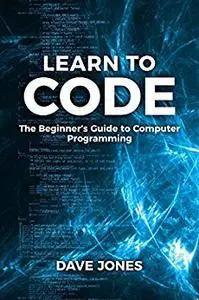 Learn To Code: The Beginner’s Guide to Computer Programming - Python Machine Learning, Python For Beginners