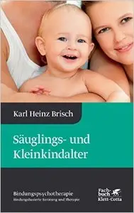 Säuglings- und Kleinkindalter: Karl Heinz Brisch Bindungspsychotherapie, Auflage: 2