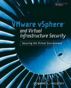 VMware vSphere and Virtual Infrastructure Security: Securing the Virtual Environment