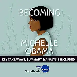 «Becoming by Michelle Obama: Key Takeaways, Summary & Analysis Included» by Ninja Reads
