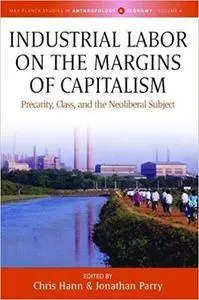 Industrial Labor on the Margins of Capitalism: Precarity, Class and the Neoliberal Subject