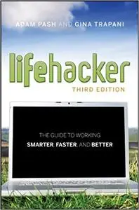 Lifehacker: The Guide to Working Smarter, Faster, and Better Ed 3