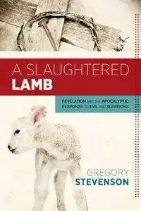 A Slaughtered Lamb: Revelation and the Apocalyptic Response to Evil and Suffering