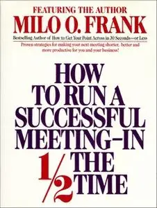 «How to Run A Successful Meeting In 1/2 the Time» by Milo O. Frank