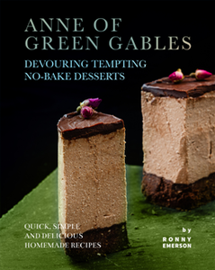 Anne of Green Gables Devouring Tempting No-Bake Desserts : Quick, Simple and Delicious Homemade Recipes