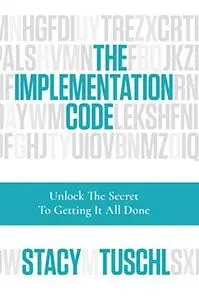 The Implementation Code: Unlock the Secret to Getting It All Done