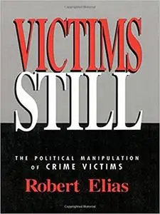 Victims Still: The Political Manipulation of Crime Victims