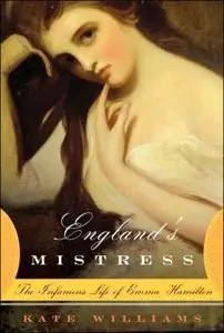England's Mistress: The Infamous Life of Emma Hamilton by Kate Williams [REPOST]