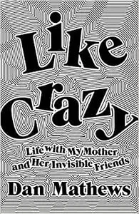 Like Crazy: Life with My Mother and Her Invisible Friends (Repost)